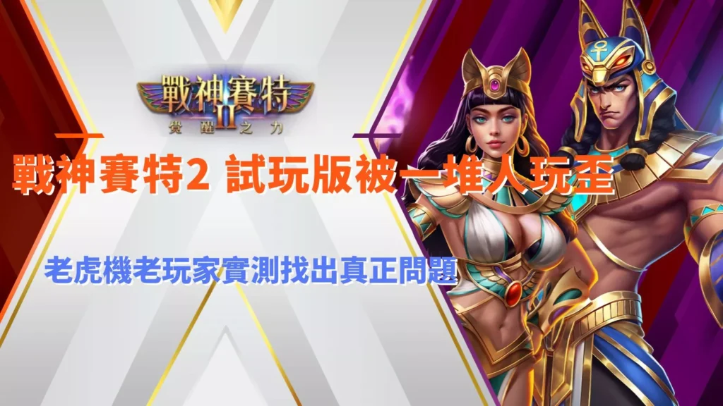 atg戰神賽特2 試玩版被一堆人玩歪老虎機老玩家實測找出真正問題真相圖